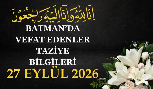 Batman'da Vefat Edenler ve Taziye Bilgileri – 27 Eylül 2026 Pazar