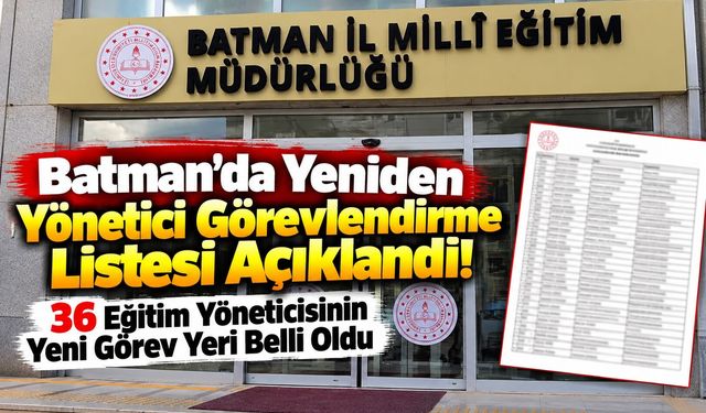 Batman’da Yeniden Yönetici Görevlendirme Listesi Açıklandı! 36 Eğitim Yöneticisinin Yeni Görev Yeri Belli Oldu