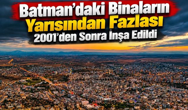 Batman’daki Binaların Yarısından Fazlası 2001’den Sonra İnşa Edildi