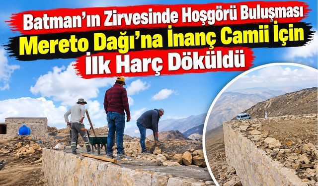 Batman’ın Zirvesinde Hoşgörü Buluşması: Mereto Dağı’na İnanç Camii İçin İlk Harç Döküldü
