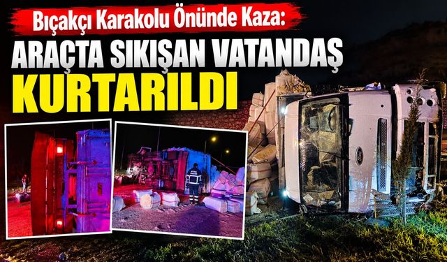 Bıçakçı Karakolu Önünde Kaza: Araçta Sıkışan Vatandaş Kurtarıldı