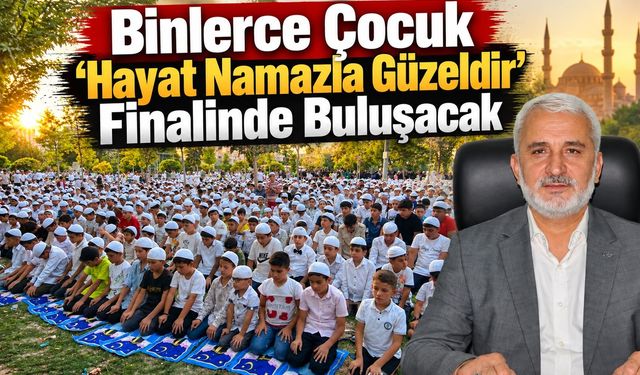Binlerce Çocuk “Hayat Namazla Güzeldir” Finalinde Buluşacak