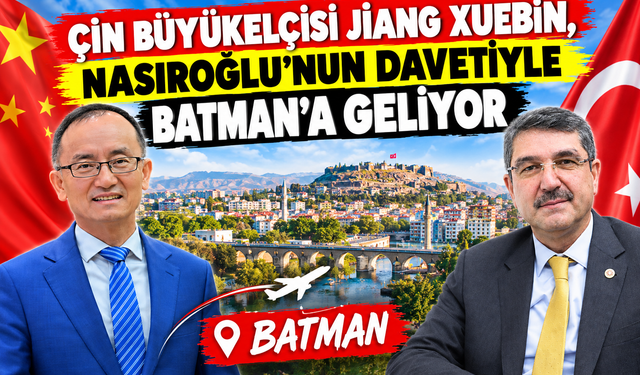 Çin Büyükelçisi Jiang Xuebin, Nasıroğlu’nun Davetiyle Batman’a Geliyor