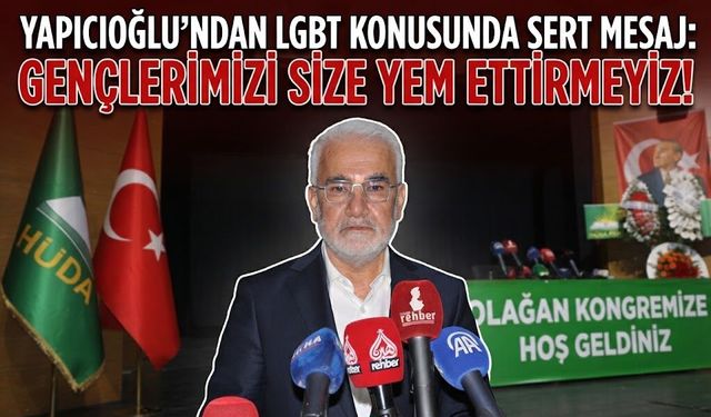 Yapıcıoğlu’ndan LGBT Konusunda Sert Mesaj: Gençlerimizi Size Yem Ettirmeyiz!