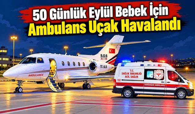 50 Günlük Eylül Bebek İçin Ambulans Uçak Havalandı