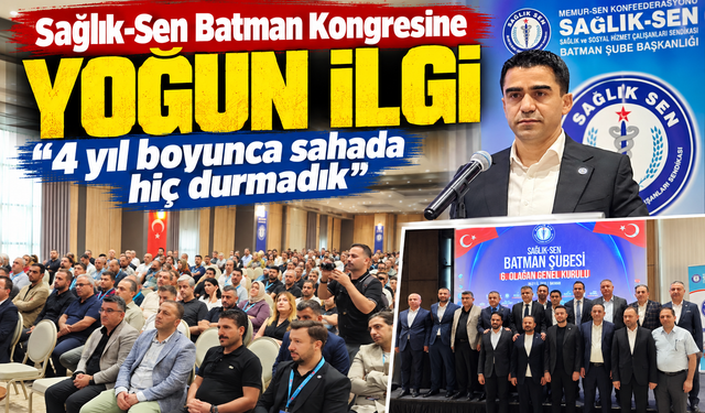 Sağlık-Sen Batman Kongresine Yoğun İlgi "4 yıl boyunca sahada hiç durmadık”