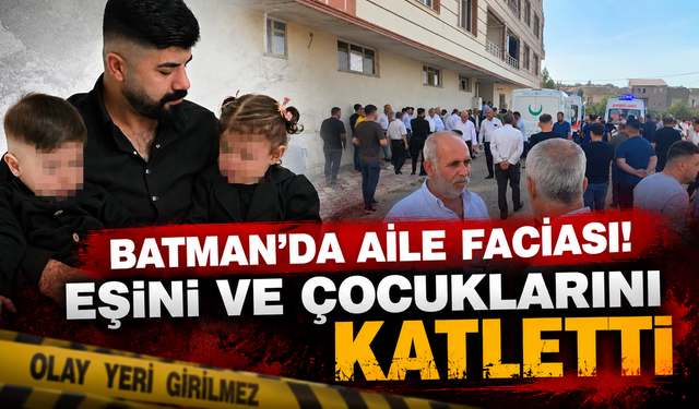 Batman’da Aile Faciası! Eşini ve Çocuklarını Katletti