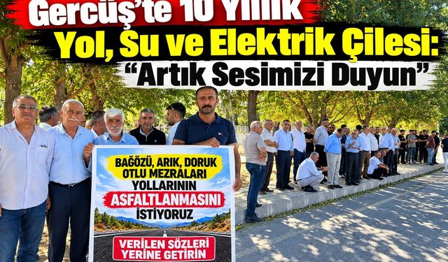 Gercüş’te 10 Yıllık Yol, Su ve Elektrik Çilesi: “Artık Sesimizi Duyun”