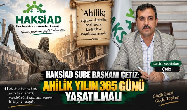 HAKSİAD Şube Başkanı Çetiz: Ahilik Yılın 365 Günü Yaşatılmalı