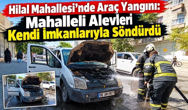 Hilal Mahallesi’nde Araç Yangını: Mahalleli Alevleri Kendi İmkanlarıyla Söndürdü