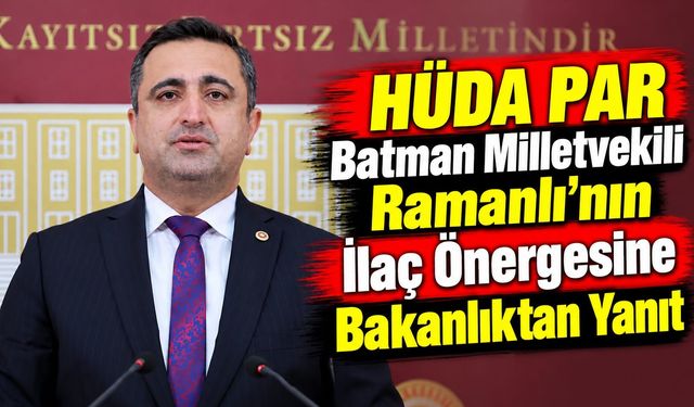 HÜDA PAR Batman Milletvekili Ramanlı’nın İlaç Önergesine Bakanlıktan Yanıt