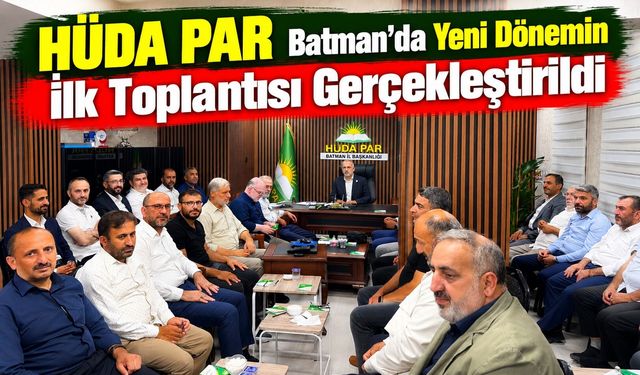 HÜDA PAR Batman’da Yeni Dönemin İlk Toplantısı Gerçekleştirildi