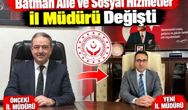 Batman Aile ve Sosyal Hizmetler İl Müdürü Değişti