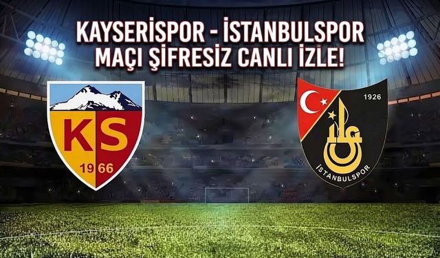 KAYSERİSPOR - İSTANBULSPOR MAÇI ŞİFRESİZ CANLI İZLE!