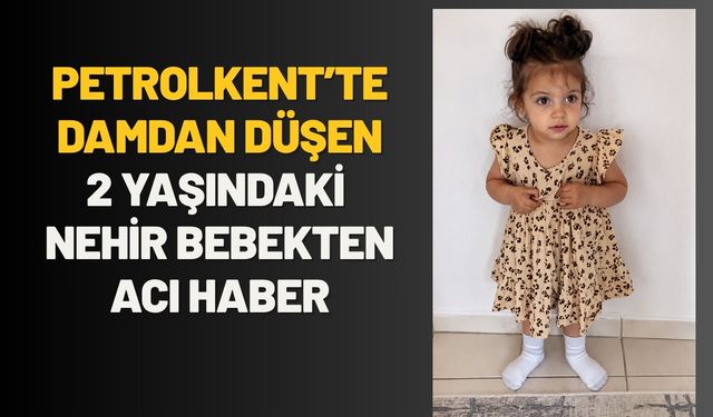 Petrolkent’te Damdan Düşen 2 Yaşındaki Nehir Bebekten Acı Haber