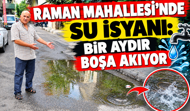Raman Mahallesi’nde Su İsyanı: Bir Aydır Boşa Akıyor