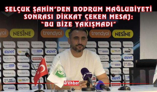 Selçuk Şahin’den Bodrum Mağlubiyeti Sonrası Dikkat Çeken Mesaj: “Bu Bize Yakışmadı