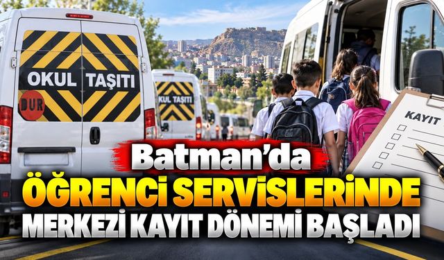 Batman’da Öğrenci Servislerinde Merkezi Kayıt Dönemi Başladı