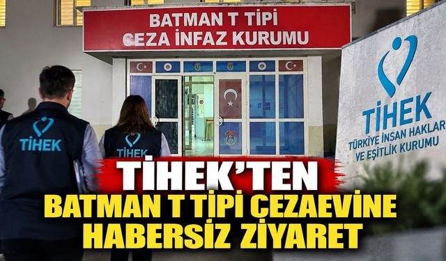 TİHEK’ten Batman T Tipi Cezaevine Habersiz Ziyaret