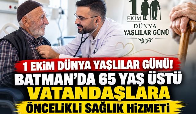 1 Ekim Dünya Yaşlılar Günü! Batman’da 65 Yaş Üstü Vatandaşlara Öncelikli Sağlık Hizmeti