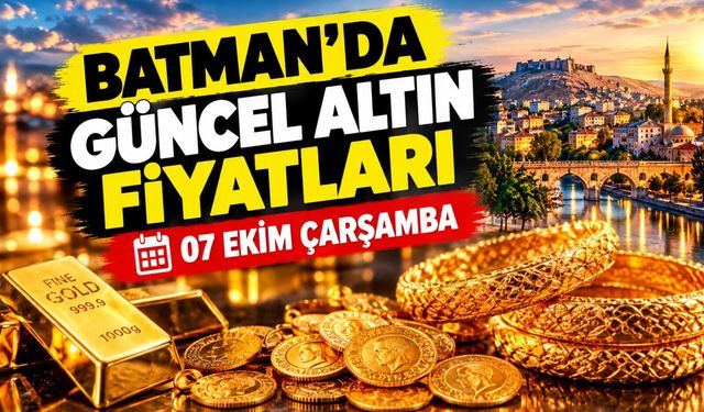 BATMAN’DA GÜNCEL ALTIN FİYATLARI – 07 EKİM ÇARŞAMBA