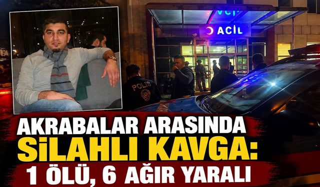 Akrabalar Arasında Silahlı Kavga: 1 Ölü, 6 Ağır Yaralı