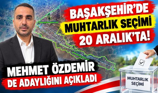 Başakşehir’de Muhtarlık Seçimi 20 Aralık’ta: Mehmet Özdemir de Adaylığını Açıkladı
