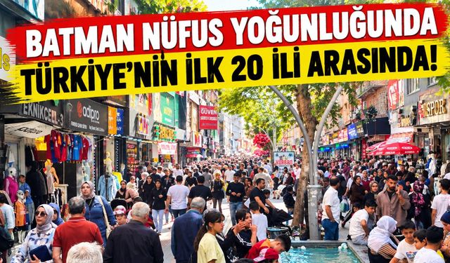 Batman Nüfus Yoğunluğunda Türkiye’nin İlk 20 İli Arasında!