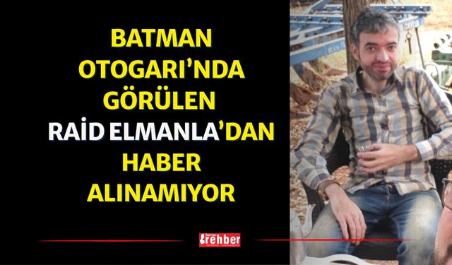 Batman Otogarı’nda Görülen Raid Elmanla’dan Haber Alınamıyor