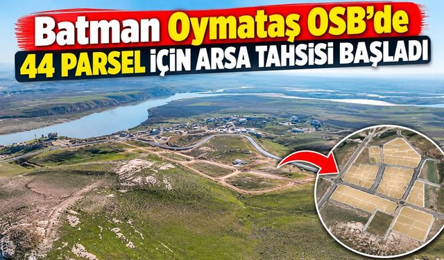 Batman Oymataş OSB’de 44 Parsel İçin Arsa Tahsisi Başladı