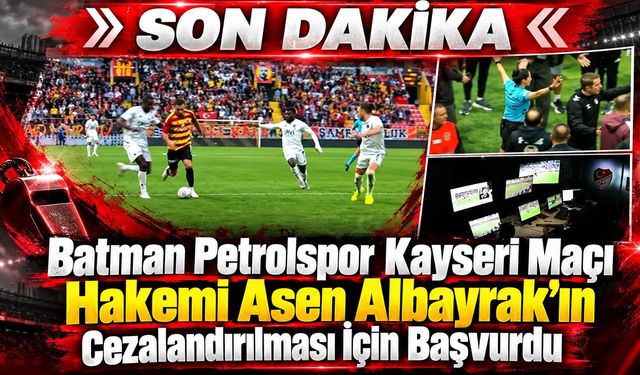 Batman Petrolspor Kayseri Maçı Hakemi Asen Albayrak'ın Cezalandırılması İçin Başvurdu