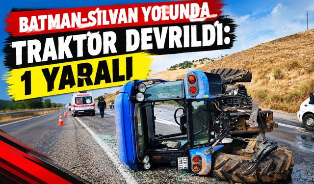 Batman-Silvan Yolunda Traktör Devrildi: 1 Yaralı