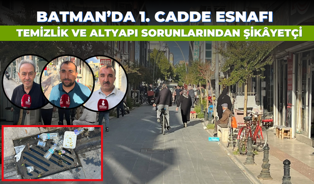 Batman’da 1. Cadde Esnafı Temizlik ve Altyapı Sorunlarından Şikâyetçi