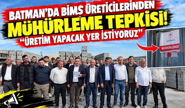 Batman’da Bims Üreticilerinden Mühürleme Tepkisi: “Üretim Yapacak Yer İstiyoruz”