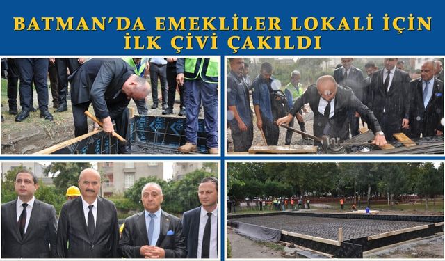 BATMAN’DA EMEKLİLER LOKALİ İÇİN İLK ÇİVİ ÇAKILDI