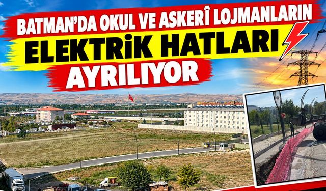 Batman’da Okul ve Askerî Lojmanların Elektrik Hatları Ayrılıyor