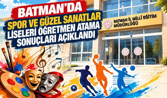 Batman’da Spor ve Güzel Sanatlar Liseleri Öğretmen Atama Sonuçları Açıklandı