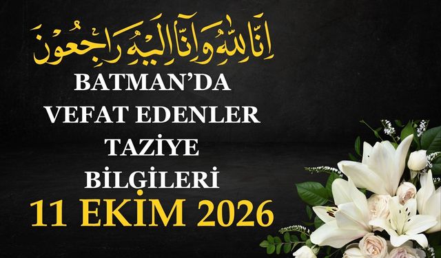 Batman'da Vefat Edenler ve Taziye Bilgileri – 11 Ekim 2026 Pazar