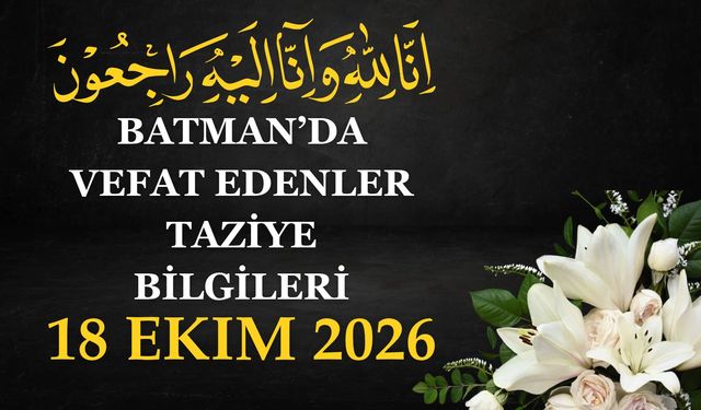 Batman'da Vefat Edenler ve Taziye Bilgileri – 18 Ekim 2026 Pazar