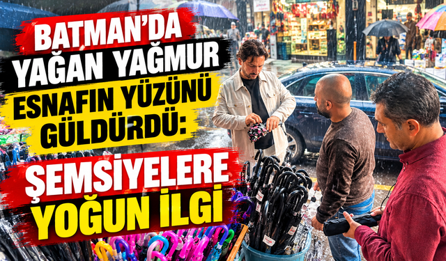 Batman’da Yağan Yağmur Esnafın Yüzünü Güldürdü: Şemsiyelere Yoğun İlgi