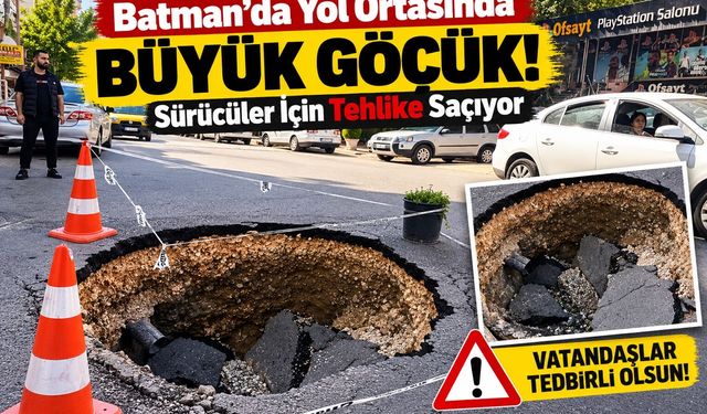 Batman’da Yol Ortasında Büyük Göçük! Sürücüler İçin Tehlike Saçıyor