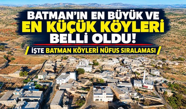 Batman’ın En Büyük ve En Küçük Köyleri Belli Oldu! İşte Batman Köyleri Nüfus Sıralaması