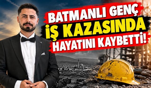 Batmanlı Genç İş Kazasında Hayatını Kaybetti!