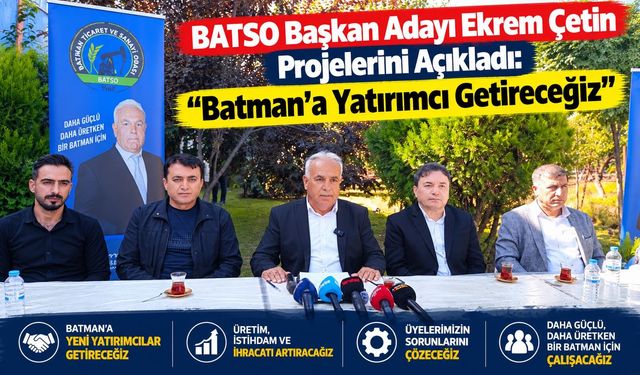 BATSO Başkan Adayı Ekrem Çetin Projelerini Açıkladı: “Batman’a Yatırımcı Getireceğiz”