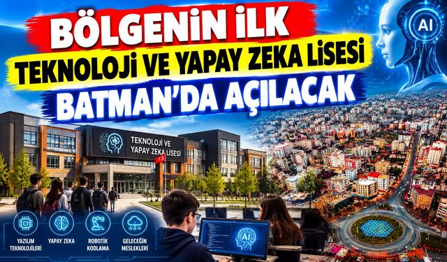 Bölgenin İlk Teknoloji ve Yapay Zeka Lisesi Batman’da Açılacak