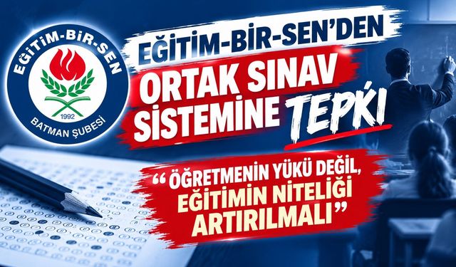 Eğitim-Bir-Sen’den Ortak Sınav Sistemine Tepki: “Öğretmenin Yükü Değil, Eğitimin Niteliği Artırılmalı”
