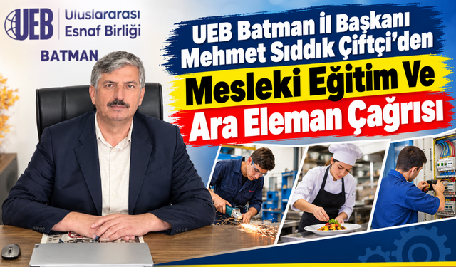 UEB Batman İl Başkanı Mehmet Sıddık Çiftçi’den Mesleki Eğitim Ve Ara Eleman Çağrısı