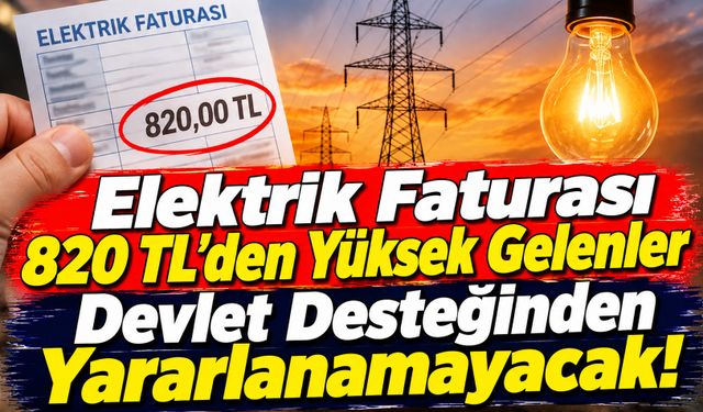 Elektrik Faturası 820 TL’den Yüksek Gelenler Devlet Desteğinden Yararlanamayacak!