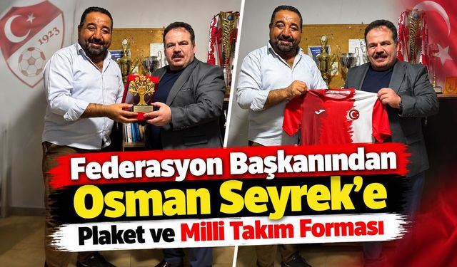 Federasyon Başkanından Osman Seyrek’e Plaket ve Milli Takım Forması