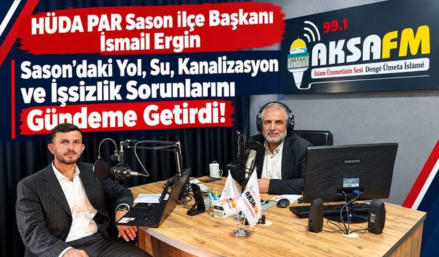 HÜDA PAR Sason İlçe Başkanı İsmail Ergin Sason’daki Yol, Su, Kanalizasyon ve İşsizlik Sorunlarını Gündeme Getirdi!